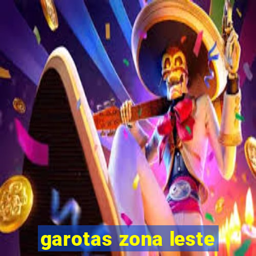 garotas zona leste